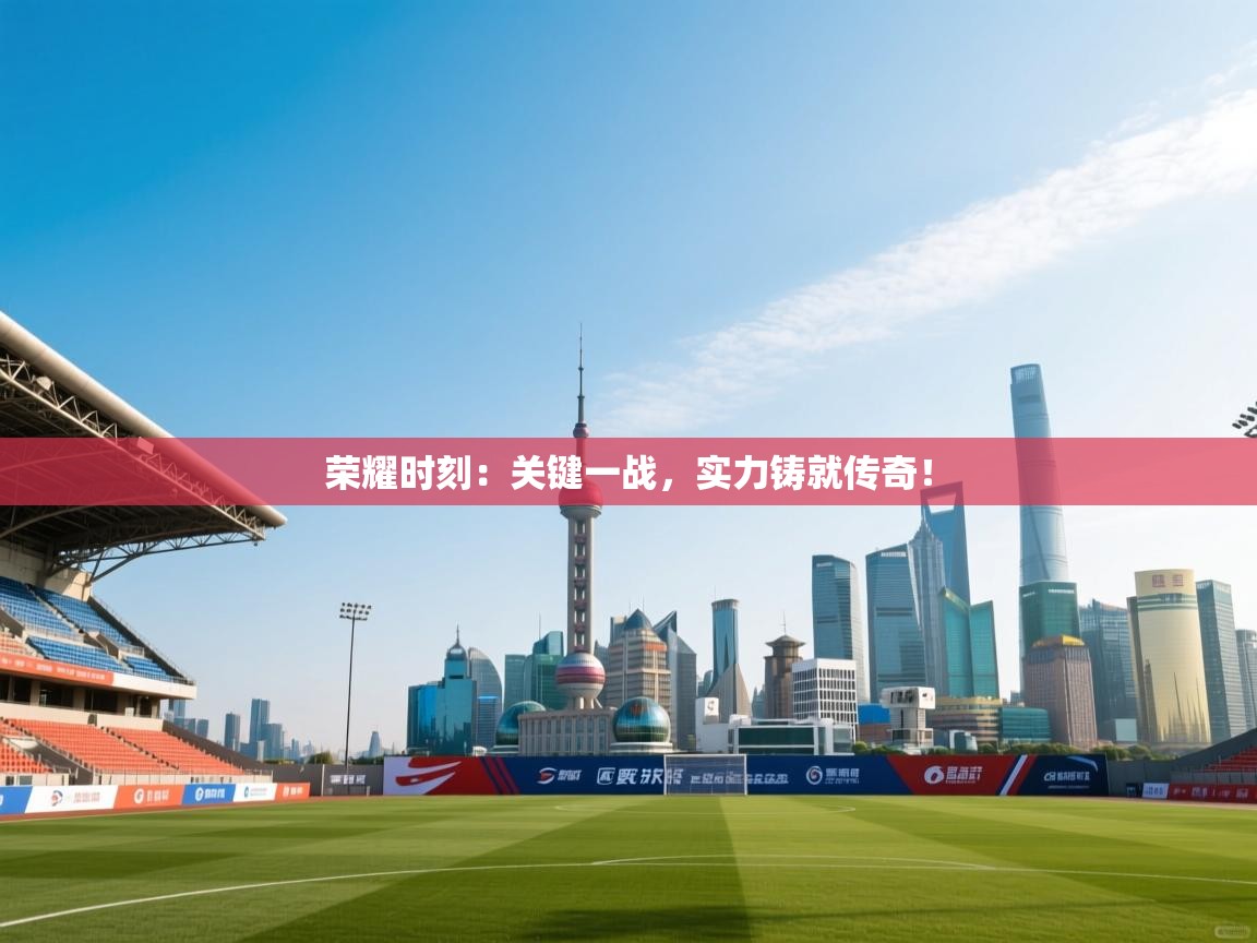 荣耀时刻:关键一战,实力铸就传奇! 第2张